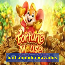 bad anninha vazados